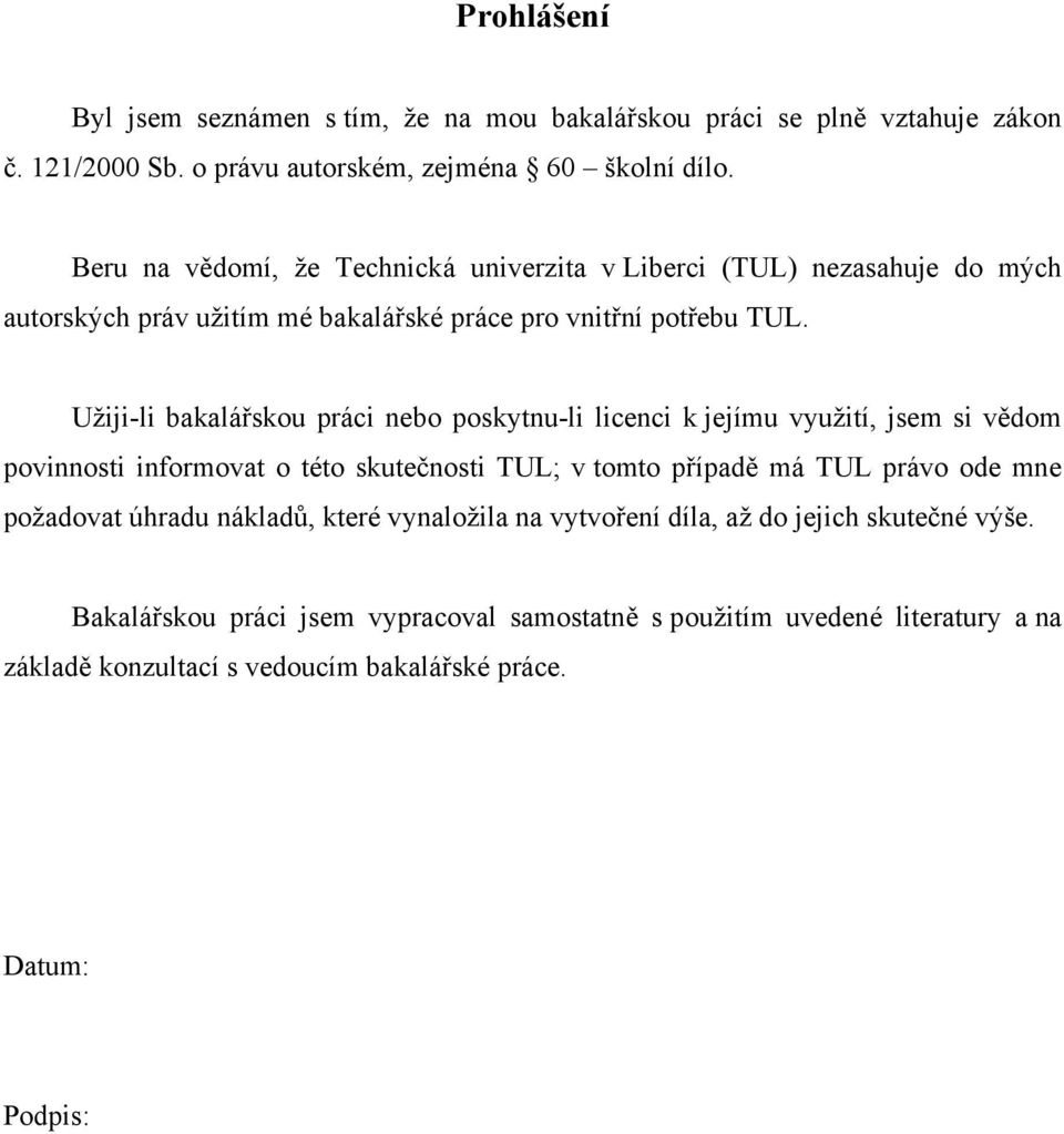 Užiji-li bakalářskou práci nebo poskytnu-li licenci k jejímu využití, jsem si vědom povinnosti informovat o této skutečnosti TUL; v tomto případě má TUL právo ode mne