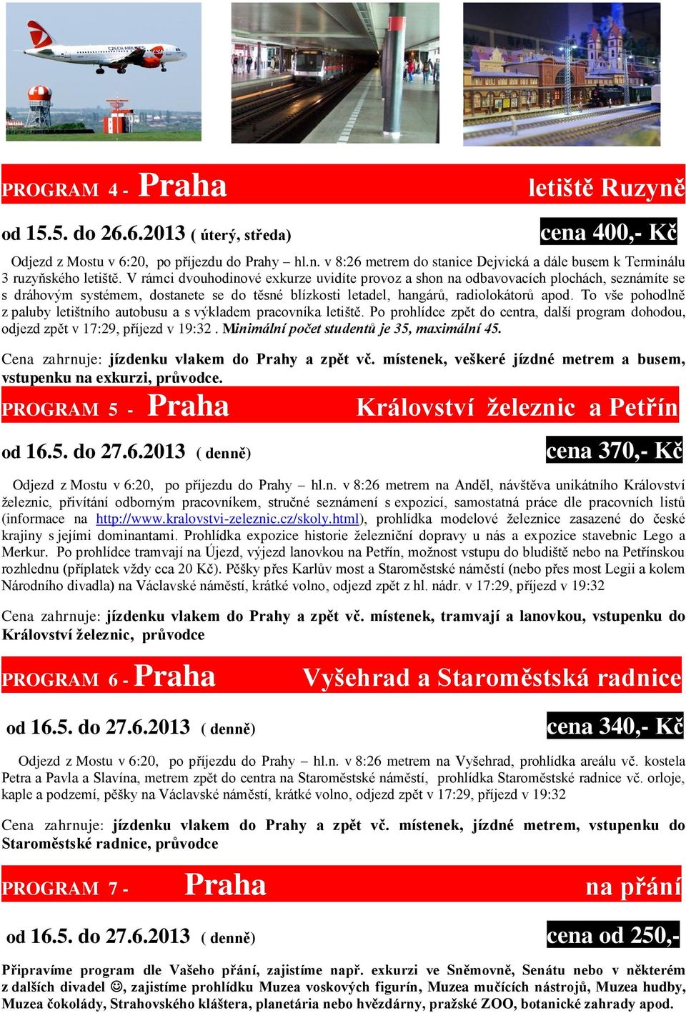 To vše pohodlně z paluby letištního autobusu a s výkladem pracovníka letiště. Po prohlídce zpět do centra, další program dohodou, odjezd zpět v 17:29, příjezd v 19:32.