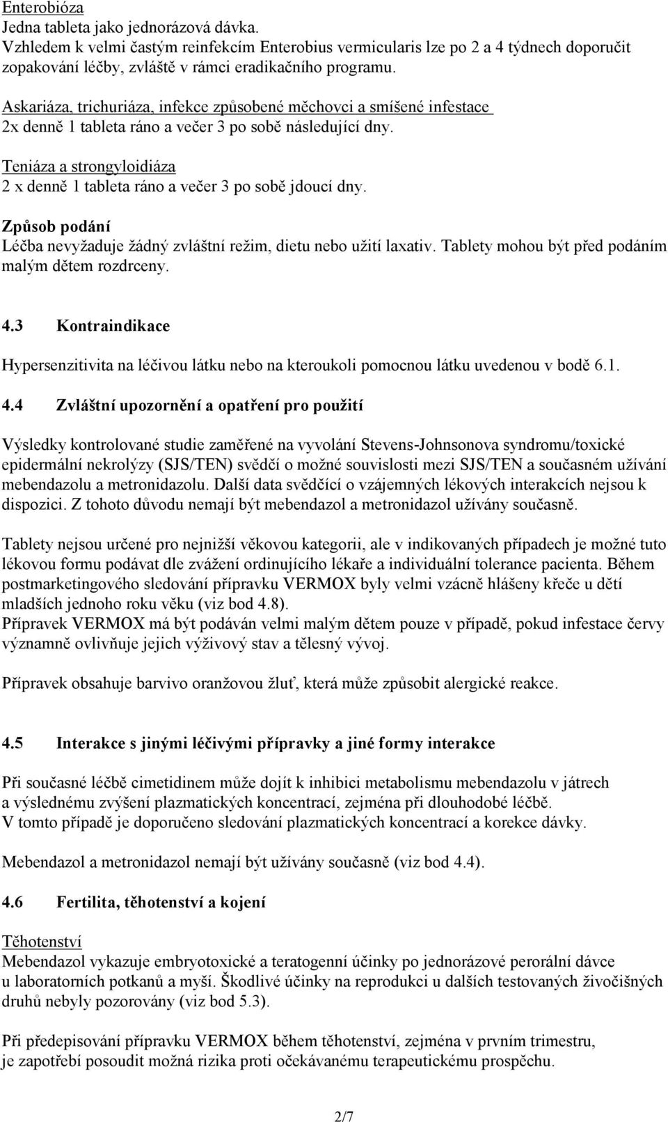 Teniáza a strongyloidiáza 2 x denně 1 tableta ráno a večer 3 po sobě jdoucí dny. Způsob podání Léčba nevyžaduje žádný zvláštní režim, dietu nebo užití laxativ.