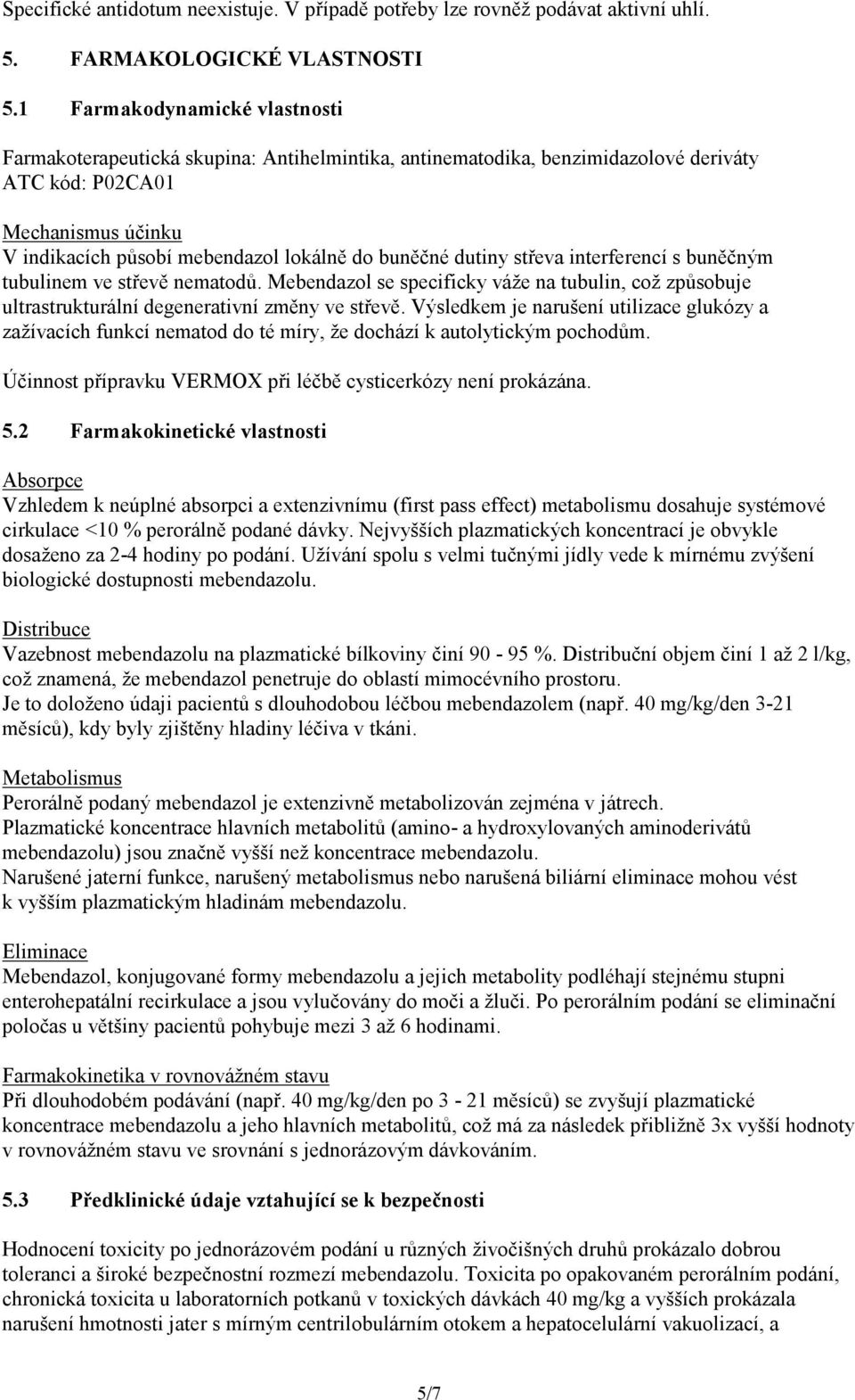 buněčné dutiny střeva interferencí s buněčným tubulinem ve střevě nematodů. Mebendazol se specificky váže na tubulin, což způsobuje ultrastrukturální degenerativní změny ve střevě.