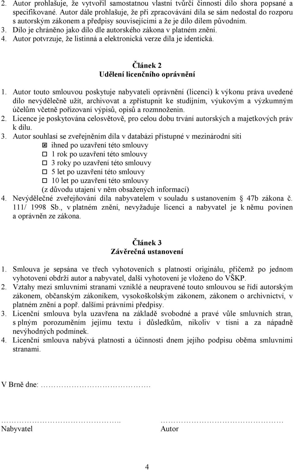 Dílo je chráněno jako dílo dle autorského zákona v platném znění. 4. Autor potvrzuje, že listinná a elektronická verze díla je identická. Článek Udělení licenčního oprávnění.
