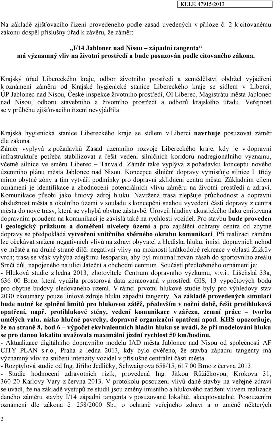 Krajský úřad Libereckého kraje, odbor životního prostředí a zemědělství obdržel vyjádření k oznámení záměru od Krajské hygienické stanice Libereckého kraje se sídlem v Liberci, ÚP Jablonec nad Nisou,