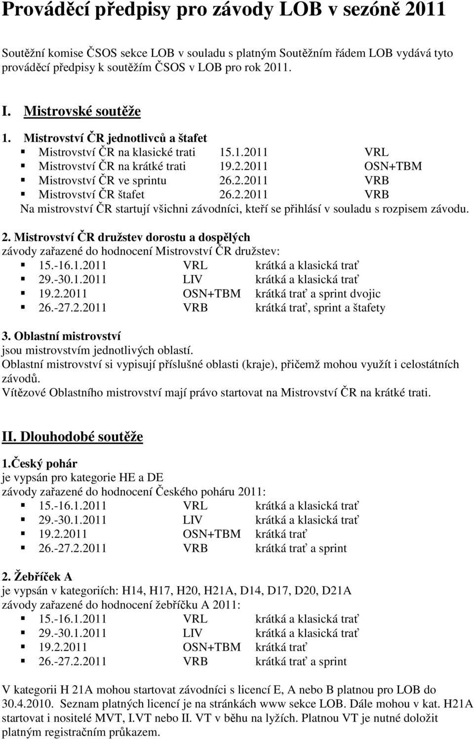 2.2011 VRB Na mistrovství ČR startují všichni závodníci, kteří se přihlásí v souladu s rozpisem závodu. 2.