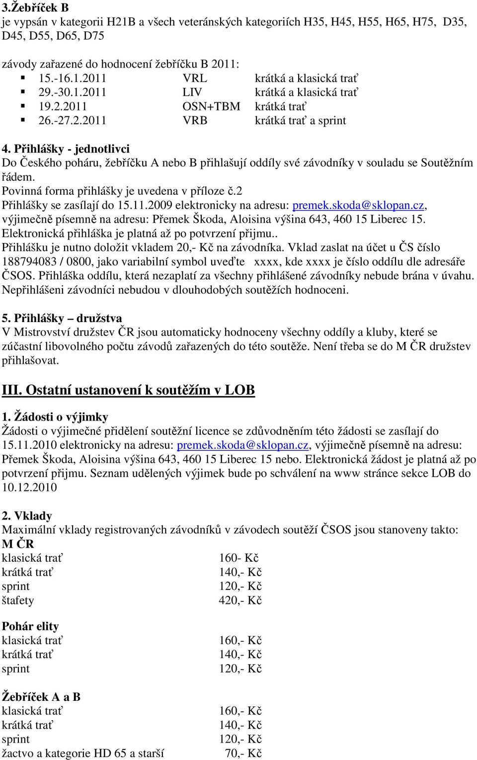 11.2009 elektronicky na adresu: premek.skoda@sklopan.cz, výjimečně písemně na adresu: Přemek Škoda, Aloisina výšina 643, 460 15 Liberec 15. Elektronická přihláška je platná až po potvrzení přijmu.