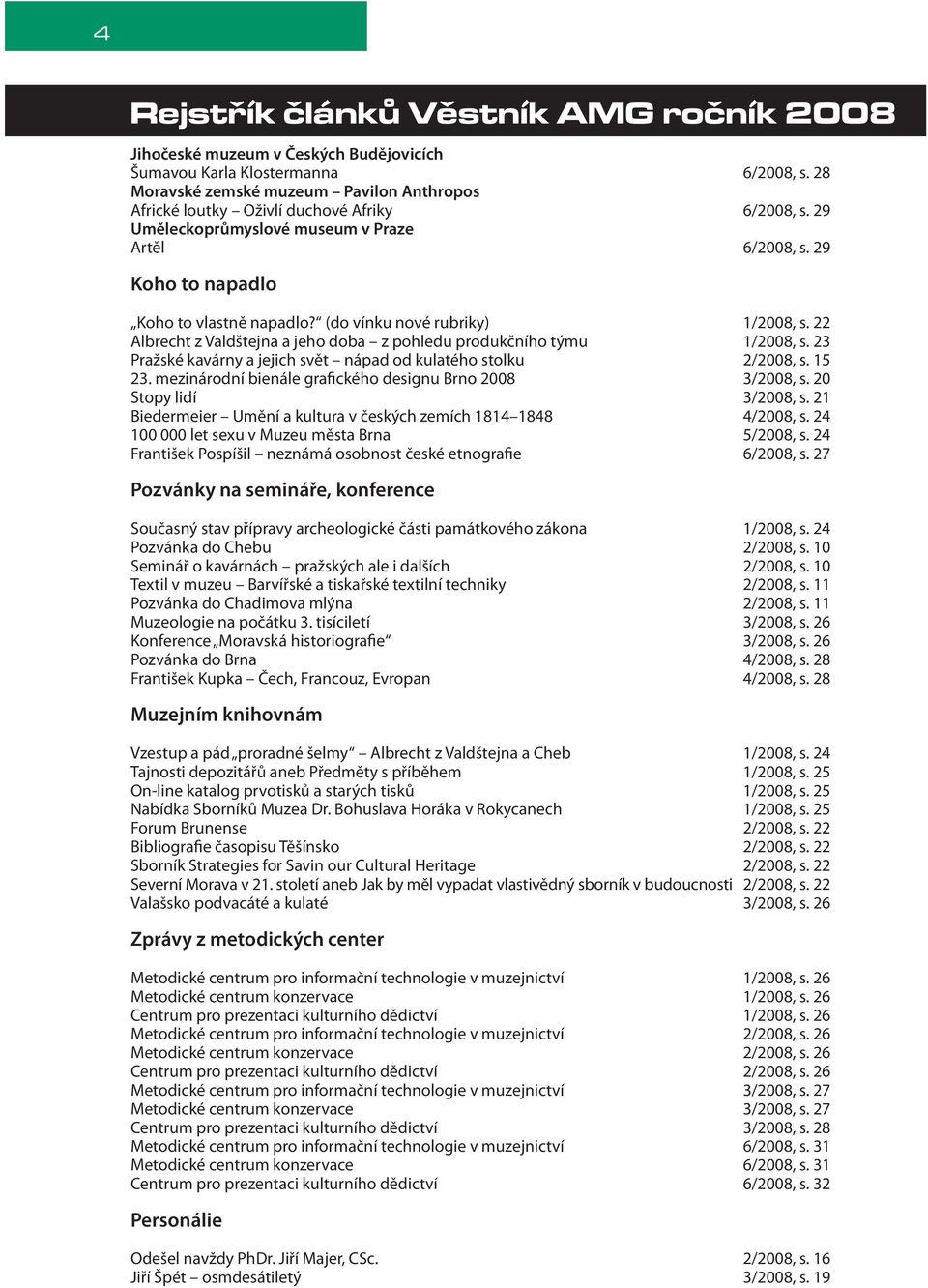 22 Albrecht z Valdštejna a jeho doba z pohledu produkčního týmu 1/2008, s. 23 Pražské kavárny a jejich svět nápad od kulatého stolku 2/2008, s. 15 23.