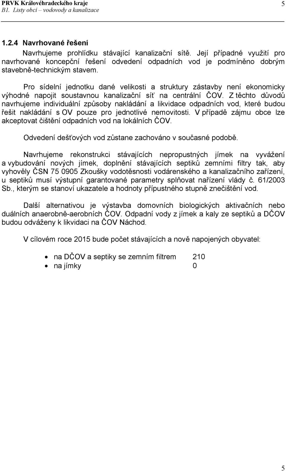 Z těchto důvodů navrhujeme individuální způsoby nakládání a likvidace odpadních vod, které budou řešit nakládání s OV pouze pro jednotlivé nemovitosti.