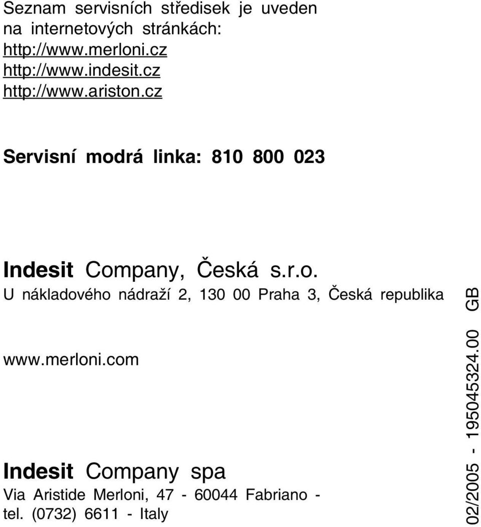 cz Servisní modrá linka: 810 800 023 Indesit Company, Česká s.r.o. U nákladového nádraží 2, 130 00 Praha 3, Česká republika www.