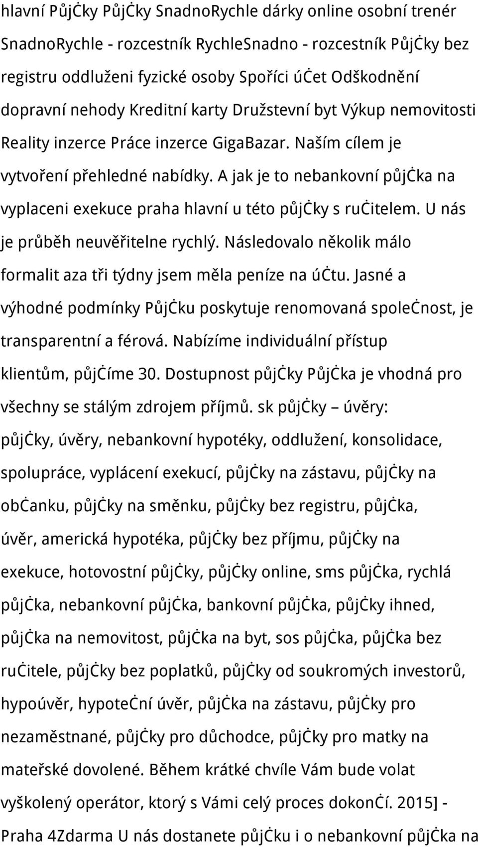 A jak je to nebankovní půjčka na vyplaceni exekuce praha hlavní u této půjčky s ručitelem. U nás je průběh neuvěřitelne rychlý.