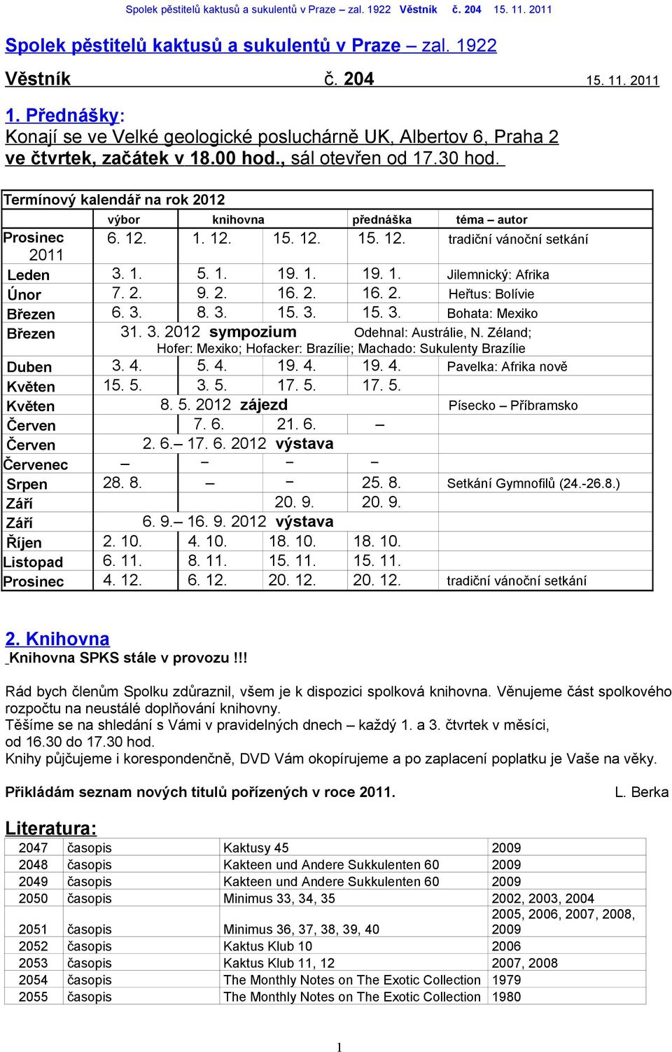 2. 9. 2. 16. 2. 16. 2. Heřtus: Bolívie Březen 6. 3. 8. 3. 15. 3. 15. 3. Bohata: Mexiko Březen 31. 3. 2012 sympozium Odehnal: Austrálie, N.