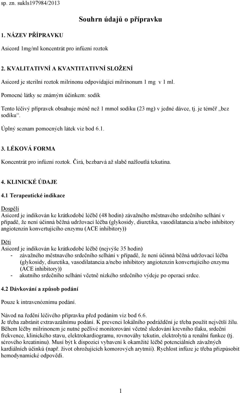 Pomocné látky se známým účinkem: sodík Tento léčivý přípravek obsahuje méně než 1 mmol sodíku (23 mg) v jedné dávce, tj. je téměř bez sodíku. Úplný seznam pomocných látek viz bod 6.1. 3.