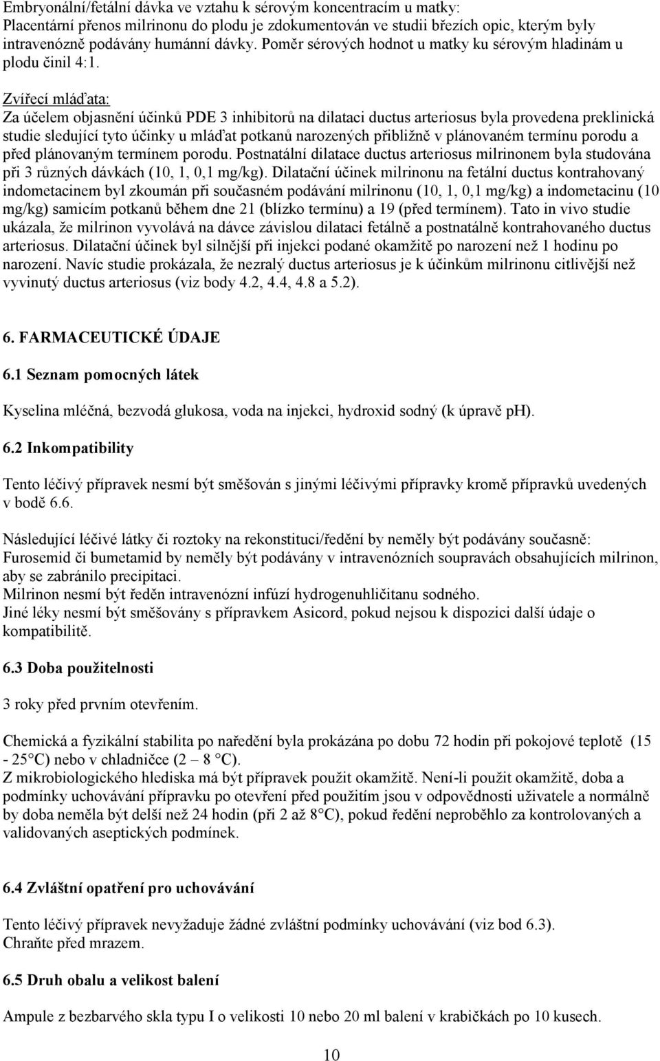 Zvířecí mláďata: Za účelem objasnění účinků PDE 3 inhibitorů na dilataci ductus arteriosus byla provedena preklinická studie sledující tyto účinky u mláďat potkanů narozených přibližně v plánovaném