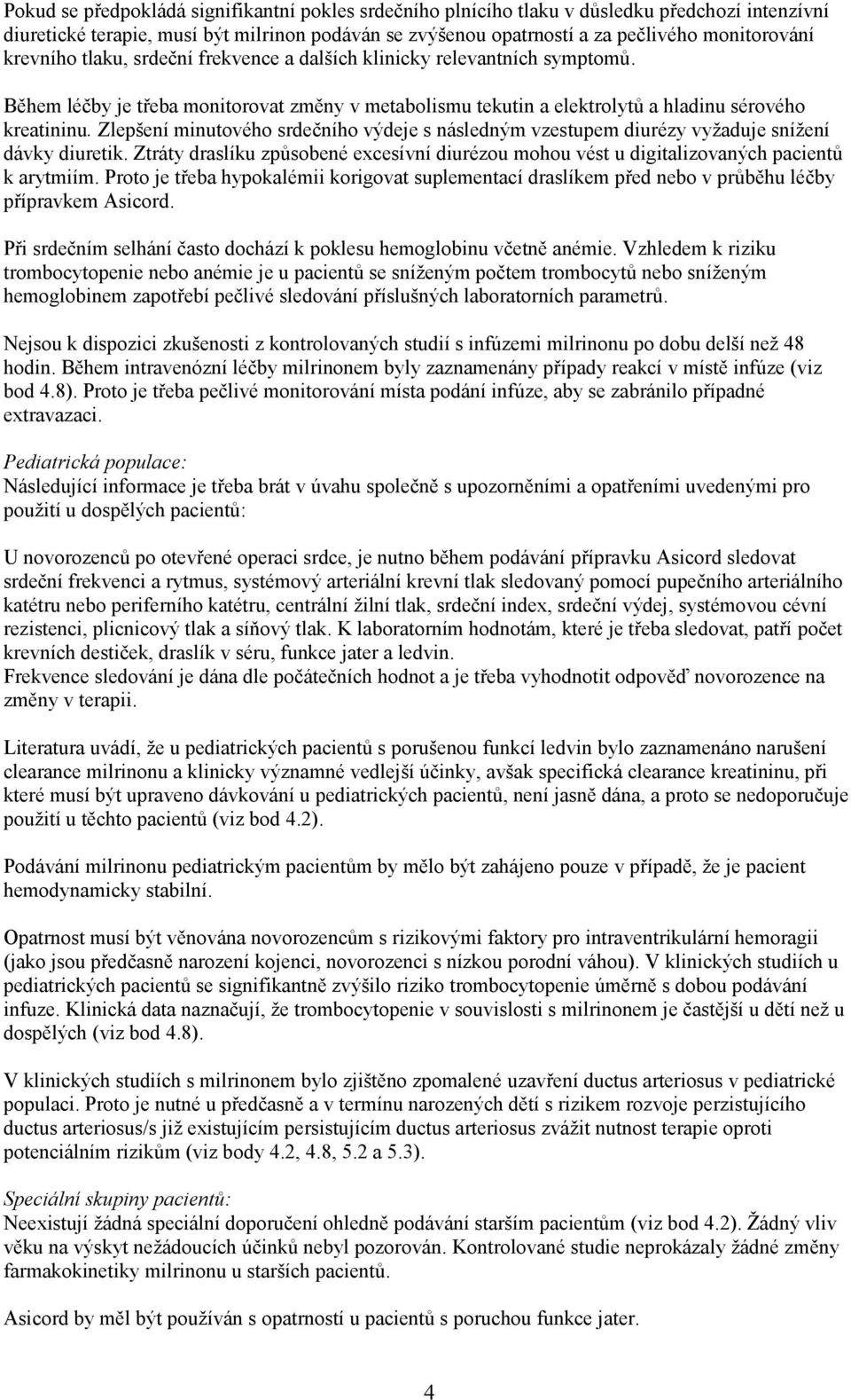 Zlepšení minutového srdečního výdeje s následným vzestupem diurézy vyžaduje snížení dávky diuretik. Ztráty draslíku způsobené excesívní diurézou mohou vést u digitalizovaných pacientů k arytmiím.