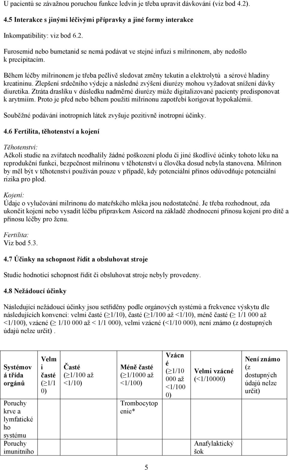 Ztráta draslíku v důsledku nadměrné diurézy může digitalizované pacienty predisponovat k arytmiím. Proto je před nebo během použití milrinonu zapotřebí korigovat hypokalémii.