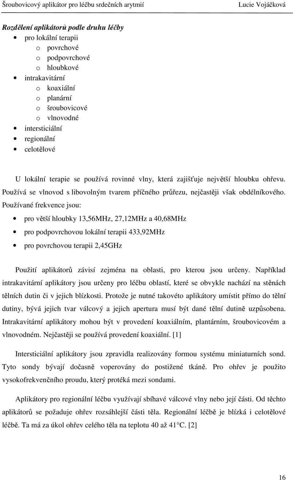 Používané frekvence jsou: pro větší hloubky 13,56MHz, 27,12MHz a 40,68MHz pro podpovrchovou lokální terapii 433,92MHz pro povrchovou terapii 2,45GHz Použití aplikátorů závisí zejména na oblasti, pro