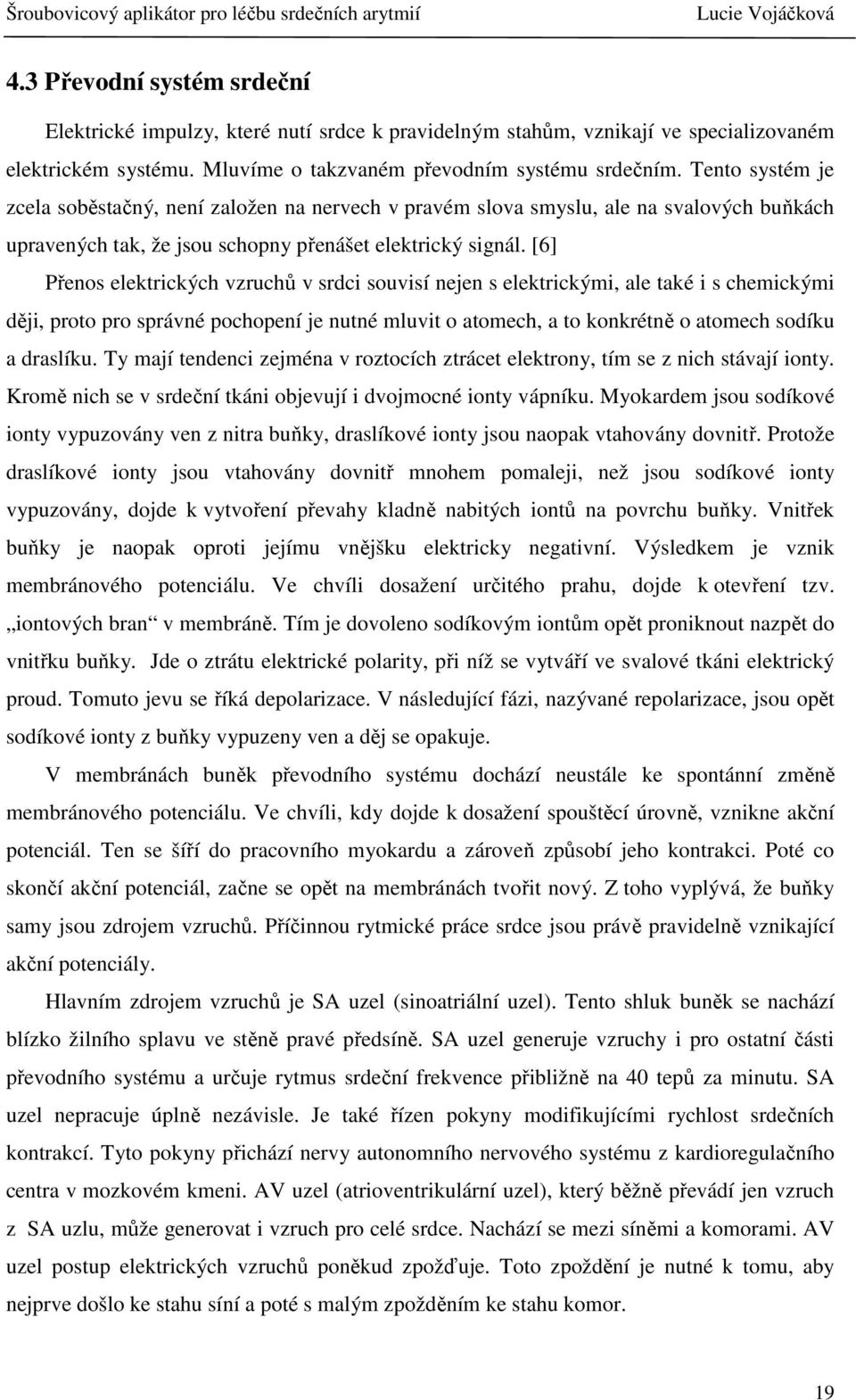 [6] Přenos elektrických vzruchů v srdci souvisí nejen s elektrickými, ale také i s chemickými ději, proto pro správné pochopení je nutné mluvit o atomech, a to konkrétně o atomech sodíku a draslíku.