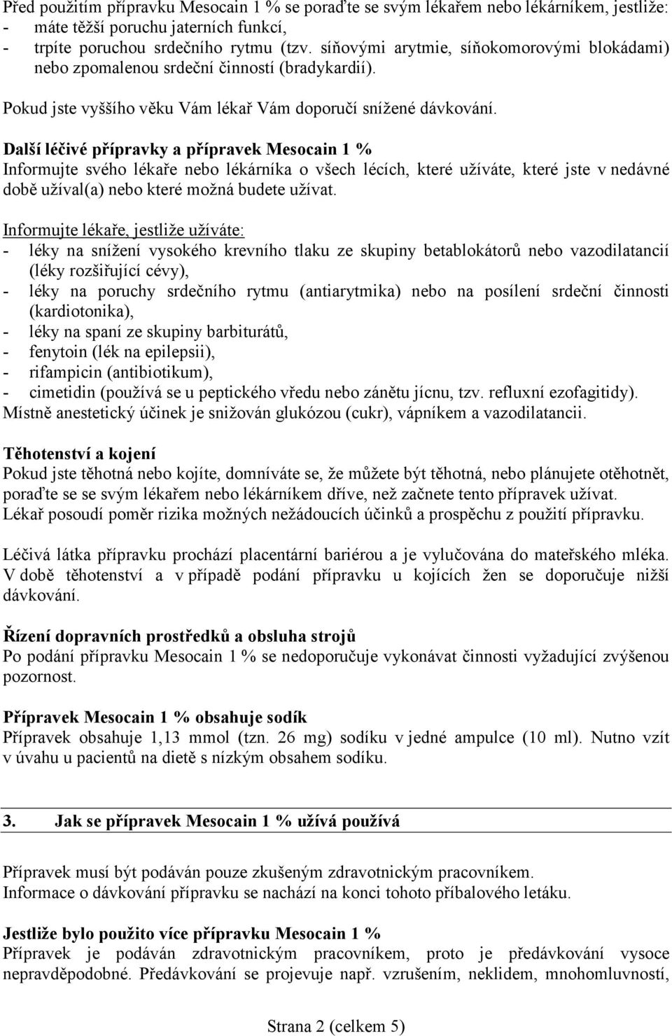 Další léčivé přípravky a přípravek Mesocain 1 % Informujte svého lékaře nebo lékárníka o všech lécích, které užíváte, které jste v nedávné době užíval(a) nebo které možná budete užívat.