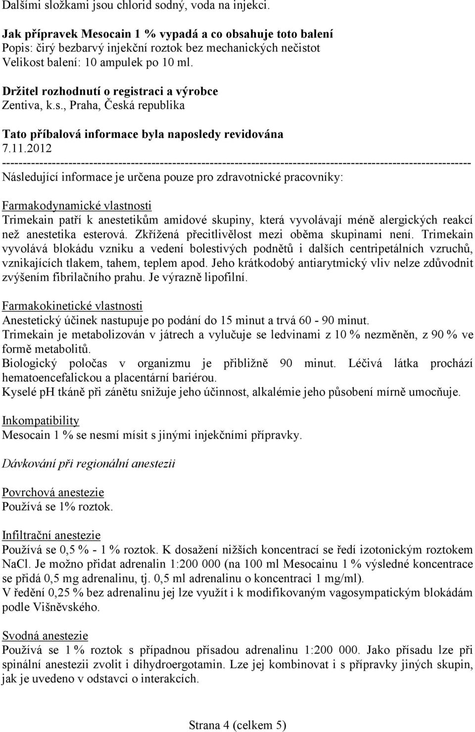 Držitel rozhodnutí o registraci a výrobce Zentiva, k.s., Praha, Česká republika Tato příbalová informace byla naposledy revidována 7.11.