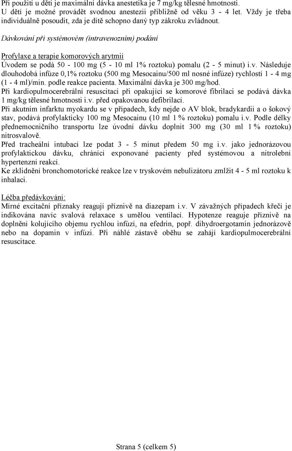 Dávkování při systémovém (intravenozním) podání Profylaxe a terapie komorových arytmií Úvodem se podá 50-100 mg (5-10 ml 1% roztoku) pomalu (2-5 minut) i.v. Následuje dlouhodobá infúze 0,1% roztoku (500 mg Mesocainu/500 ml nosné infúze) rychlostí 1-4 mg (1-4 ml)/min.