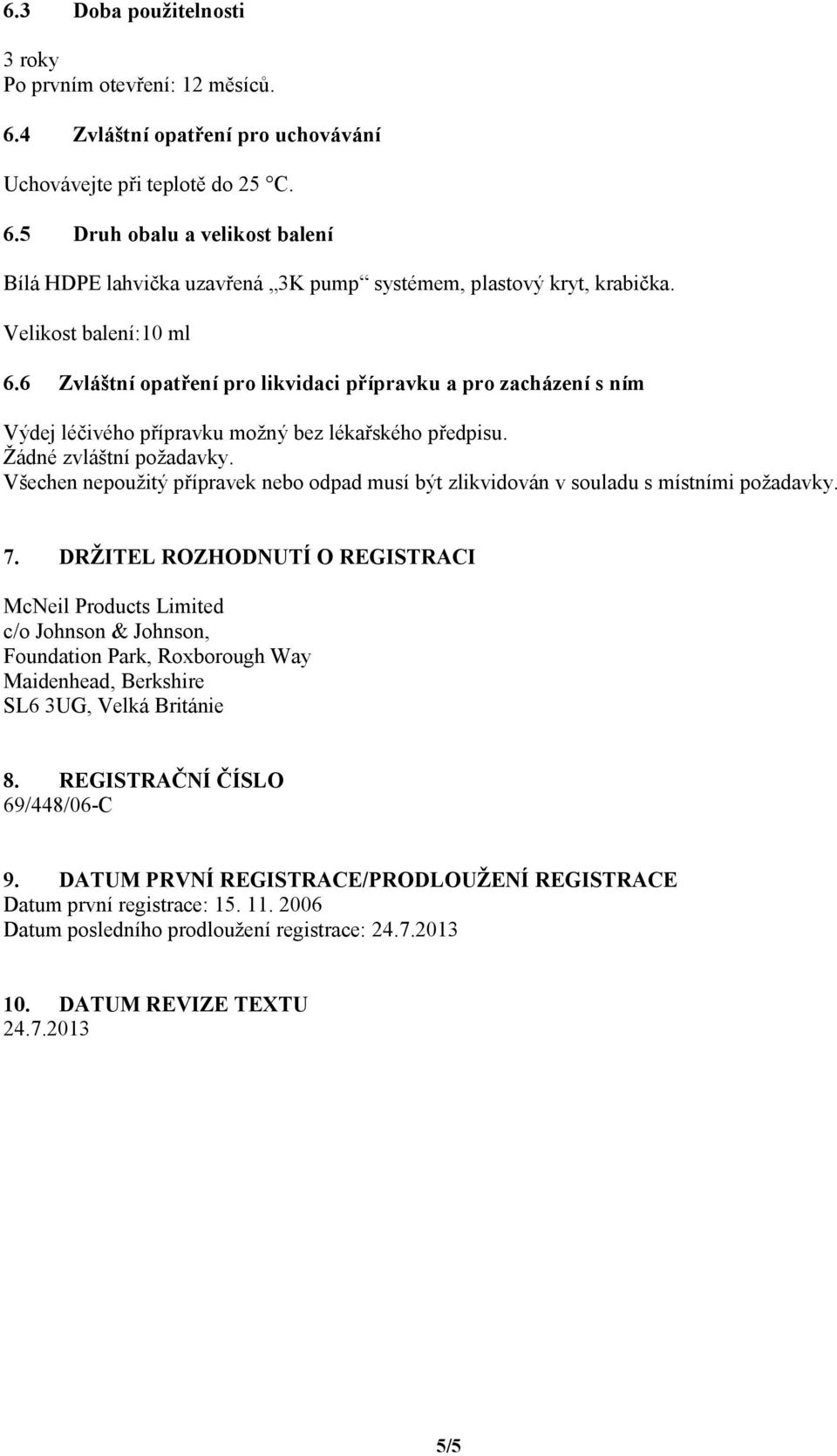 Všechen nepoužitý přípravek nebo odpad musí být zlikvidován v souladu s místními požadavky. 7.