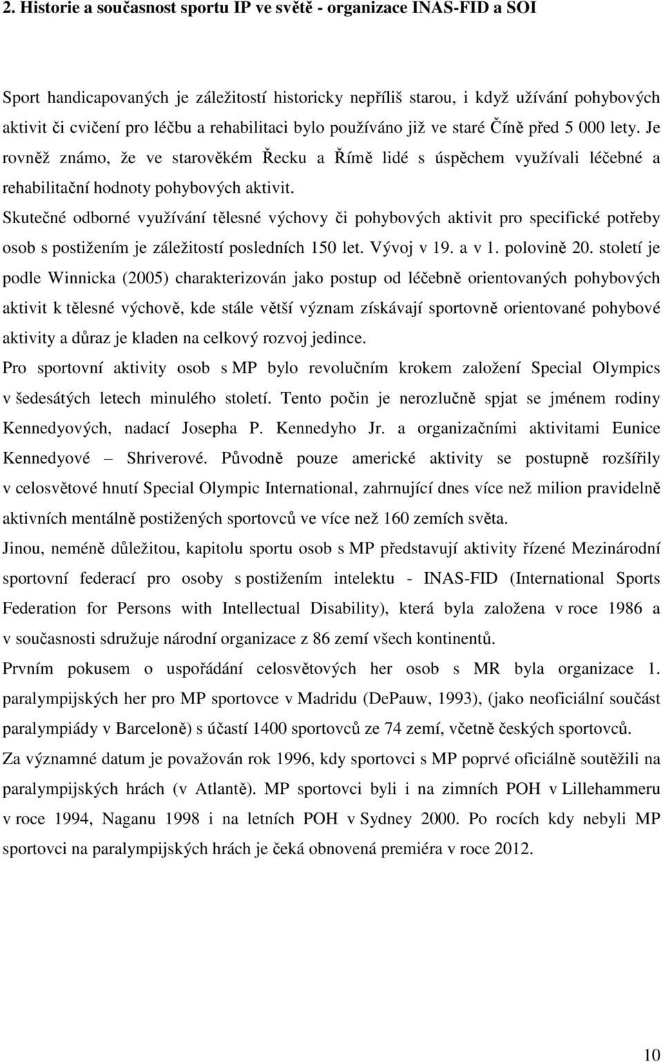 Skutečné odborné využívání tělesné výchovy či pohybových aktivit pro specifické potřeby osob s postižením je záležitostí posledních 150 let. Vývoj v 19. a v 1. polovině 20.