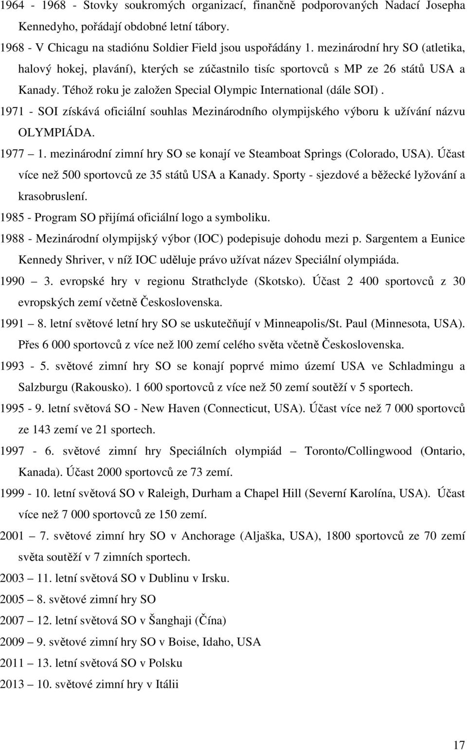 1971 - SOI získává oficiální souhlas Mezinárodního olympijského výboru k užívání názvu OLYMPIÁDA. 1977 1. mezinárodní zimní hry SO se konají ve Steamboat Springs (Colorado, USA).