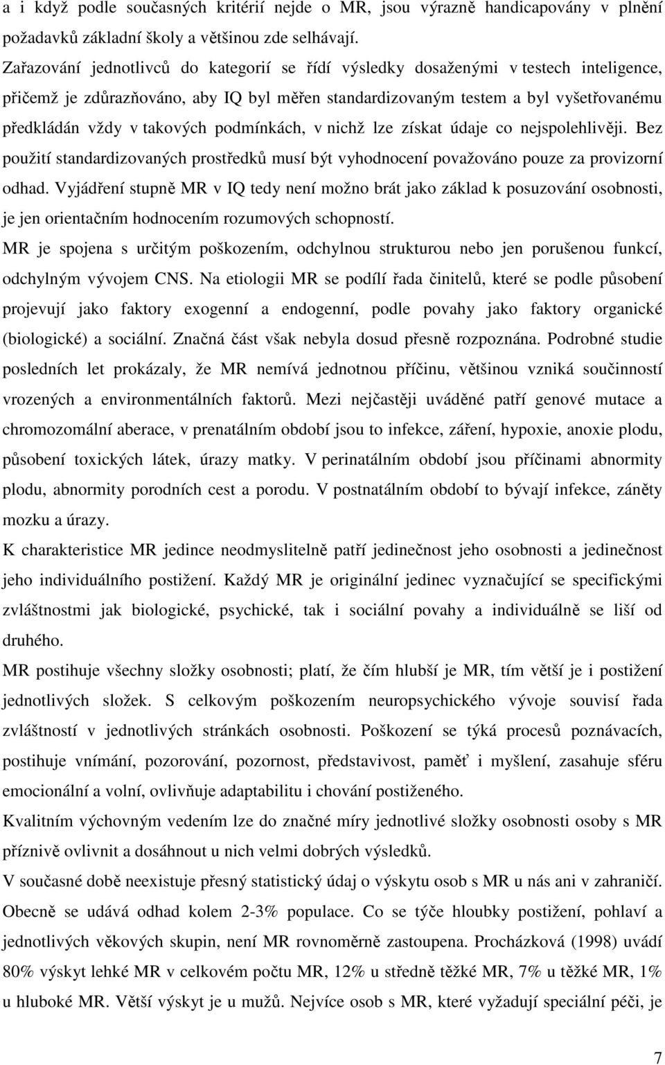 podmínkách, v nichž lze získat údaje co nejspolehlivěji. Bez použití standardizovaných prostředků musí být vyhodnocení považováno pouze za provizorní odhad.