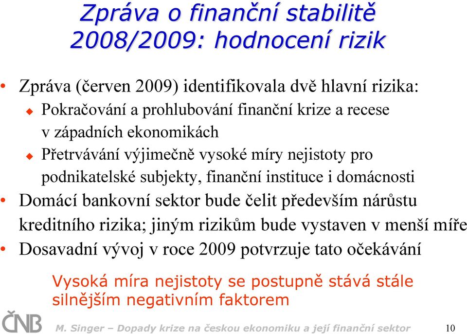 bankovní sektor bude čelit především nárůstu kreditního rizika; jiným rizikům bude vystaven v menší míře Dosavadní vývoj v roce 2009 potvrzuje tato