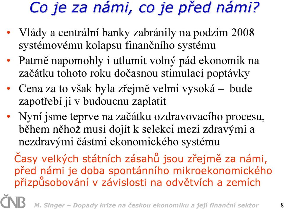 dočasnou stimulací poptávky Cena za to však byla zřejmě velmi vysoká bude zapotřebí ji v budoucnu zaplatit Nyní jsme teprve na začátku ozdravovacího procesu, během