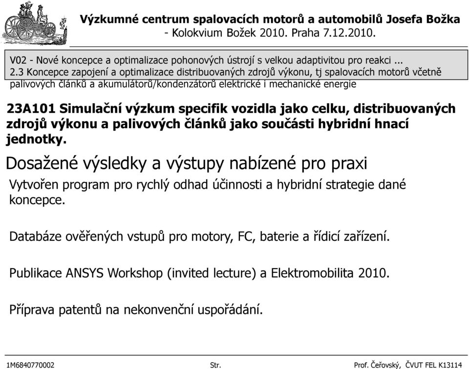 23A101 Simulační výzkum specifik vozidla jako celku, distribuovaných zdrojů výkonu a palivových článků jako součásti hybridní hnací jednotky.