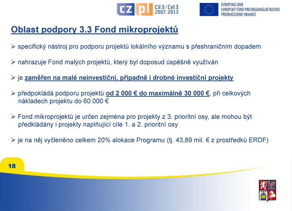 doposud úspěšně vyuţíván je zaměřen na malé neinvestiční, případně i drobné investiční projekty předpokládá podporu projektů od 2 000 do maximálně