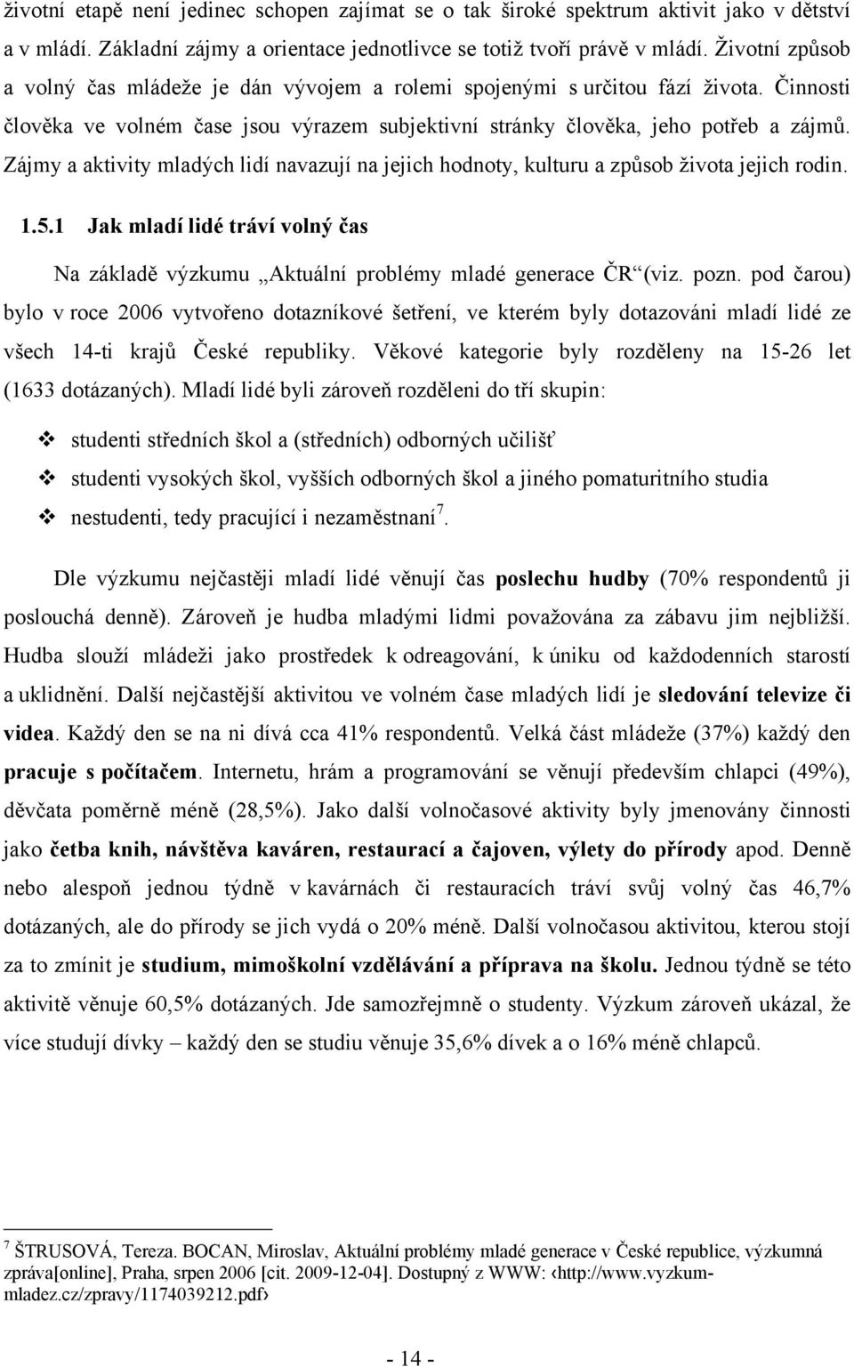 Zájmy a aktivity mladých lidí navazují na jejich hodnoty, kulturu a způsob ţivota jejich rodin. 1.5.1 Jak mladí lidé tráví volný čas Na základě výzkumu Aktuální problémy mladé generace ČR (viz. pozn.