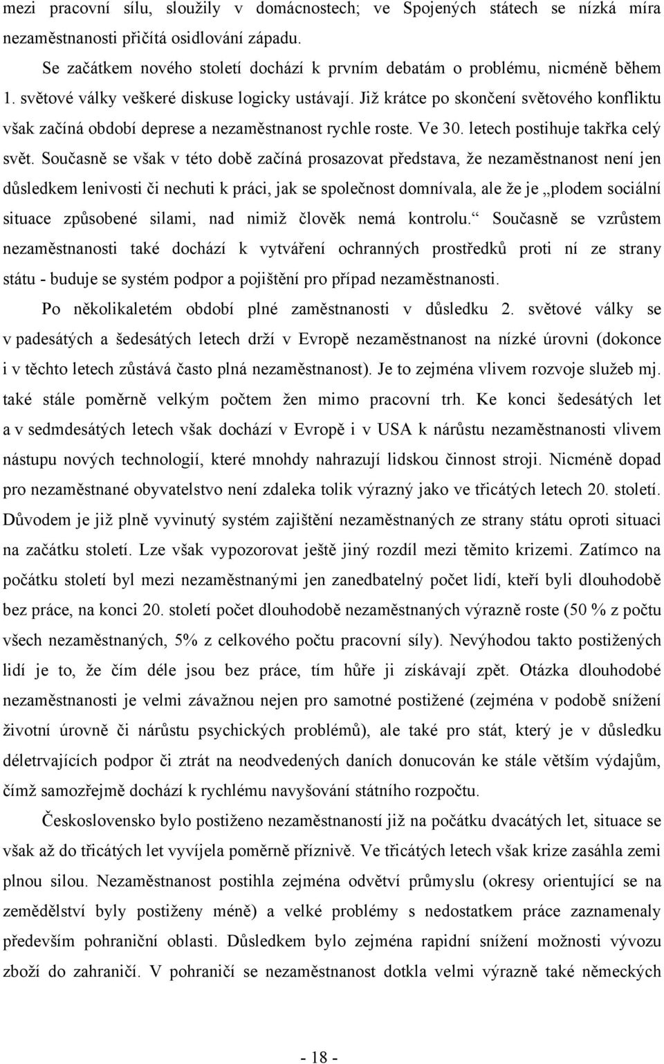 Jiţ krátce po skončení světového konfliktu však začíná období deprese a nezaměstnanost rychle roste. Ve 30. letech postihuje takřka celý svět.