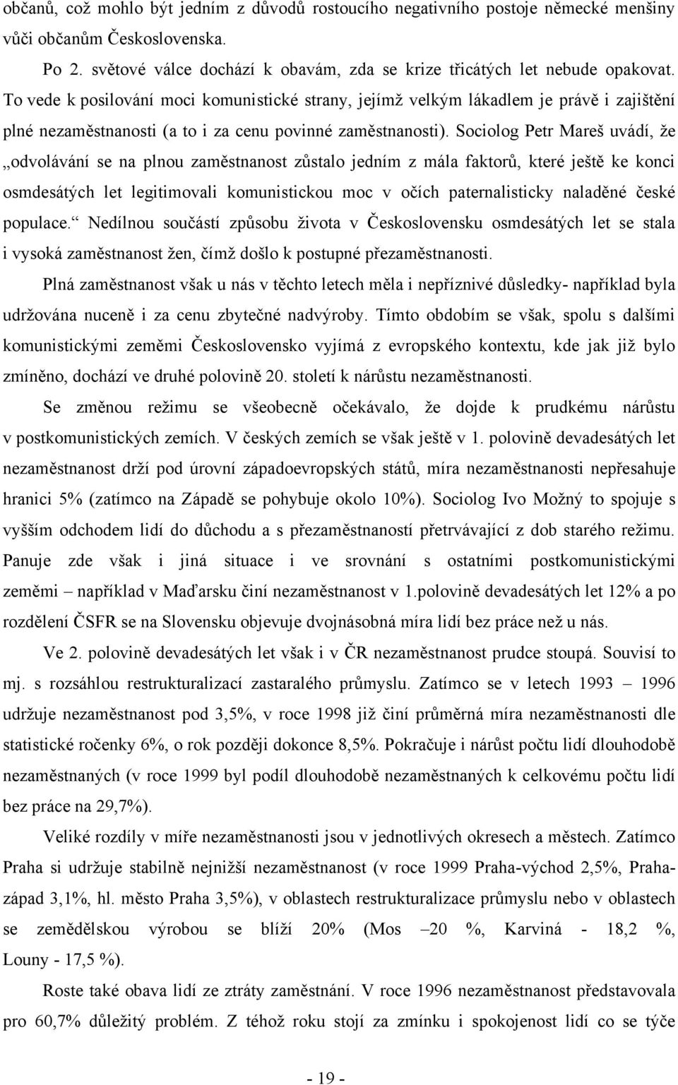 Sociolog Petr Mareš uvádí, ţe odvolávání se na plnou zaměstnanost zůstalo jedním z mála faktorů, které ještě ke konci osmdesátých let legitimovali komunistickou moc v očích paternalisticky naladěné