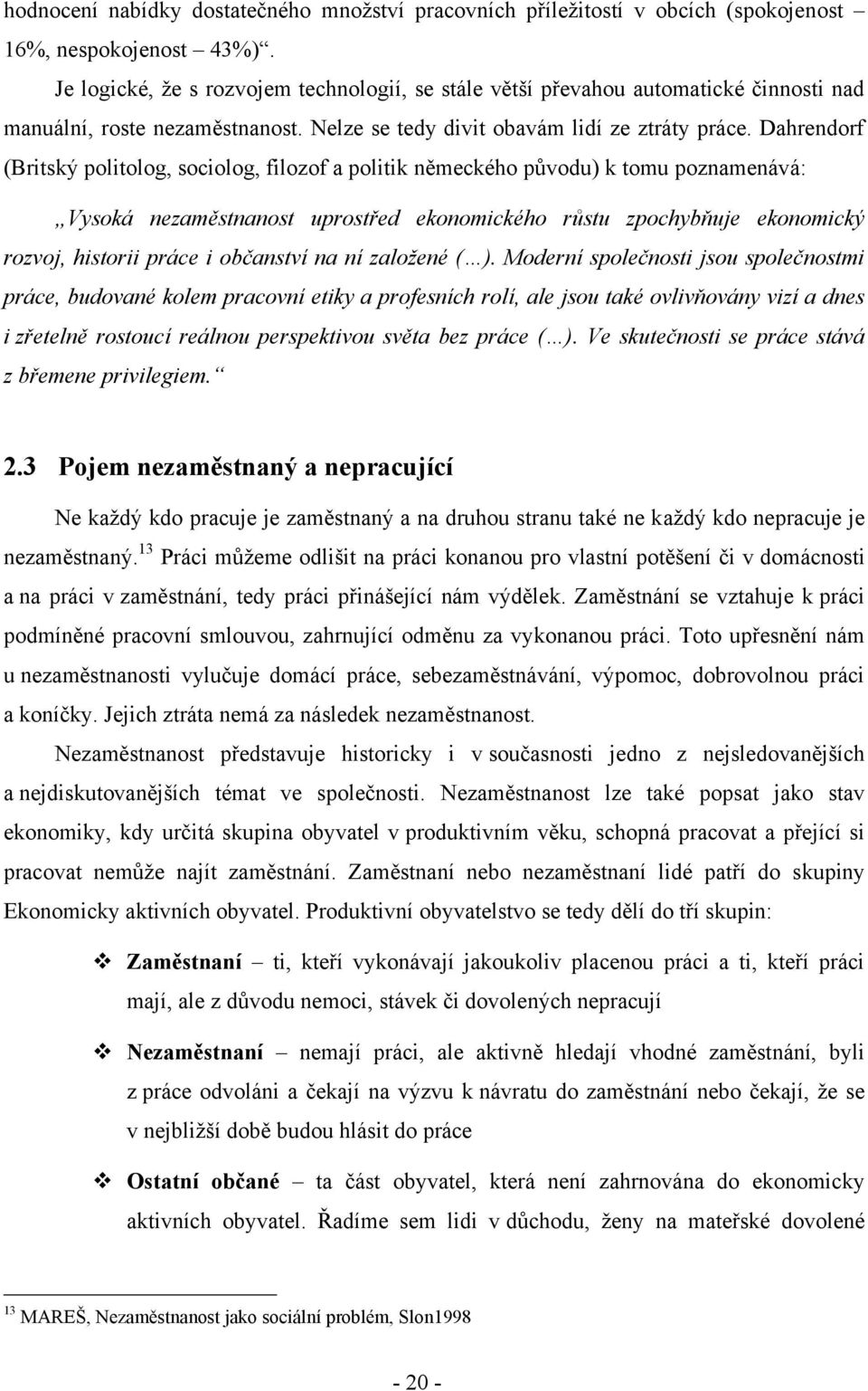 Dahrendorf (Britský politolog, sociolog, filozof a politik německého původu) k tomu poznamenává: Vysoká nezaměstnanost uprostřed ekonomického růstu zpochybňuje ekonomický rozvoj, historii práce i