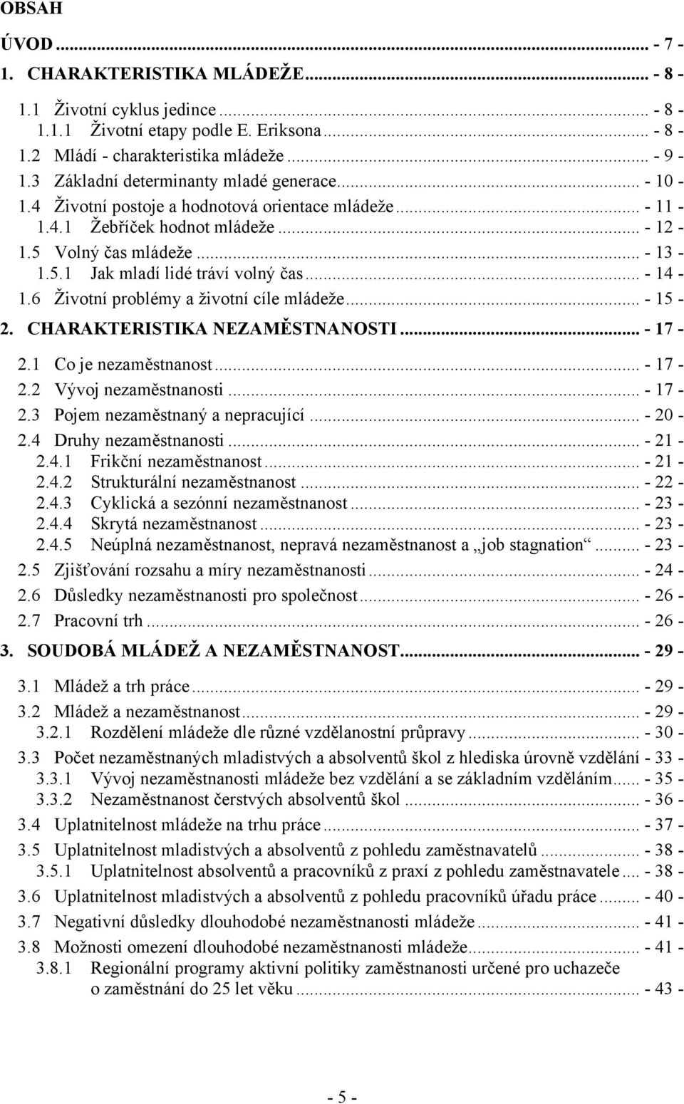 .. - 14-1.6 Ţivotní problémy a ţivotní cíle mládeţe... - 15-2. CHARAKTERISTIKA NEZAMĚSTNANOSTI... - 17-2.1 Co je nezaměstnanost... - 17-2.2 Vývoj nezaměstnanosti... - 17-2.3 Pojem nezaměstnaný a nepracující.