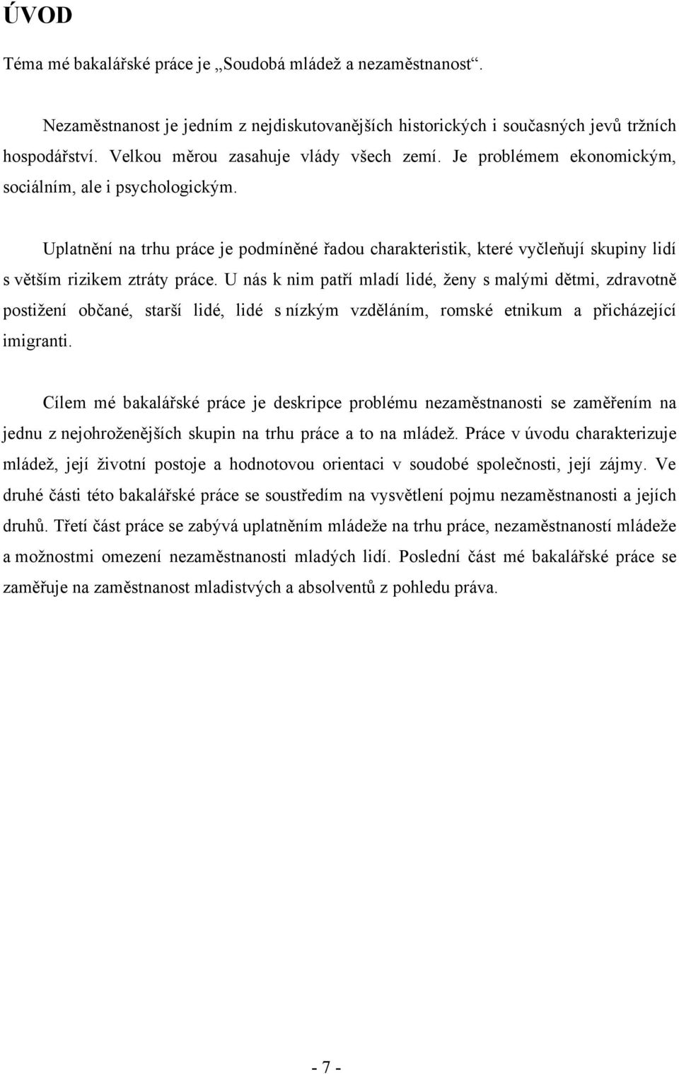 Uplatnění na trhu práce je podmíněné řadou charakteristik, které vyčleňují skupiny lidí s větším rizikem ztráty práce.