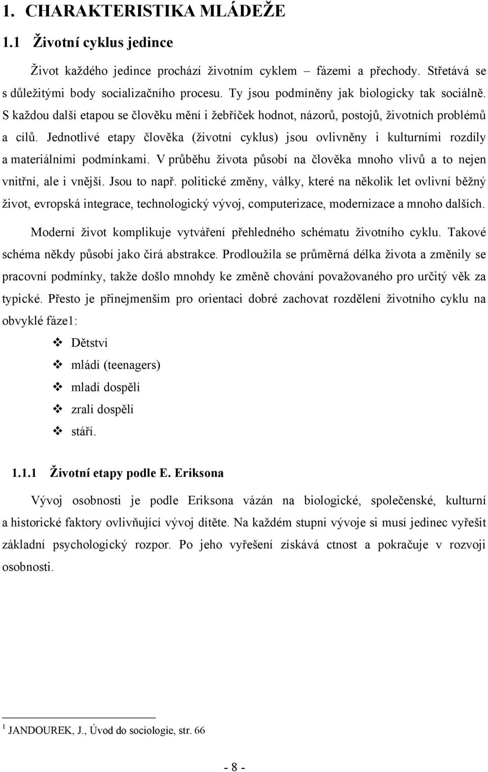 Jednotlivé etapy člověka (ţivotní cyklus) jsou ovlivněny i kulturními rozdíly a materiálními podmínkami. V průběhu ţivota působí na člověka mnoho vlivů a to nejen vnitřní, ale i vnější. Jsou to např.