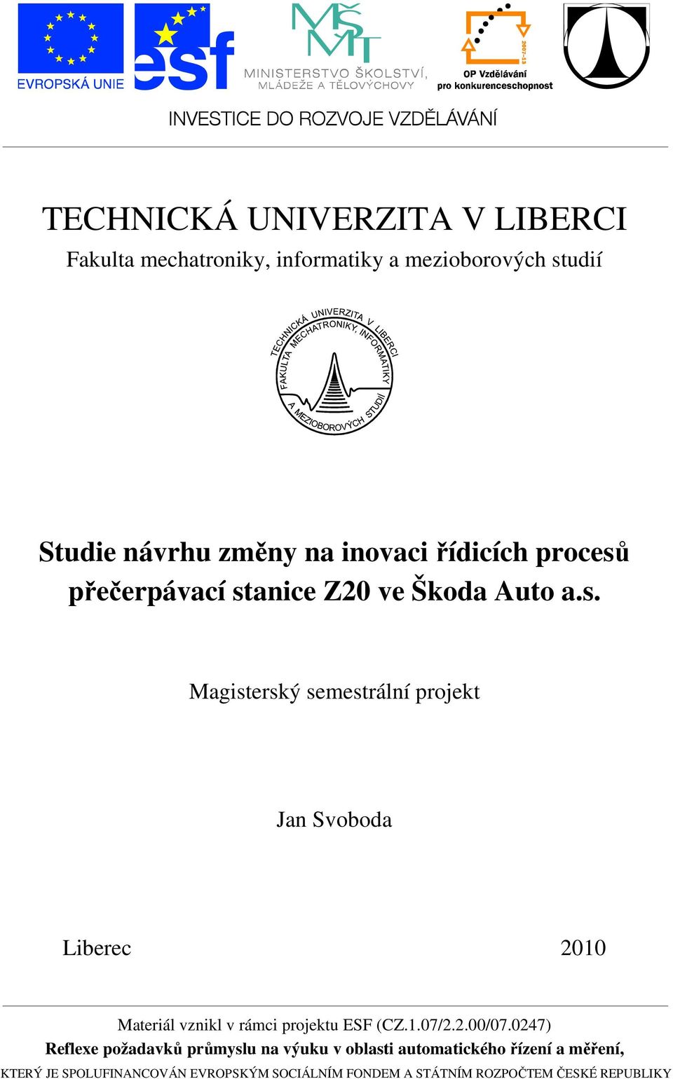 přečerpávací stanice Z20 ve Škoda Auto a.s. Magisterský semestrální projekt Jan Svoboda Liberec 2010 Materiál vznikl v rámci projektu ESF (CZ.