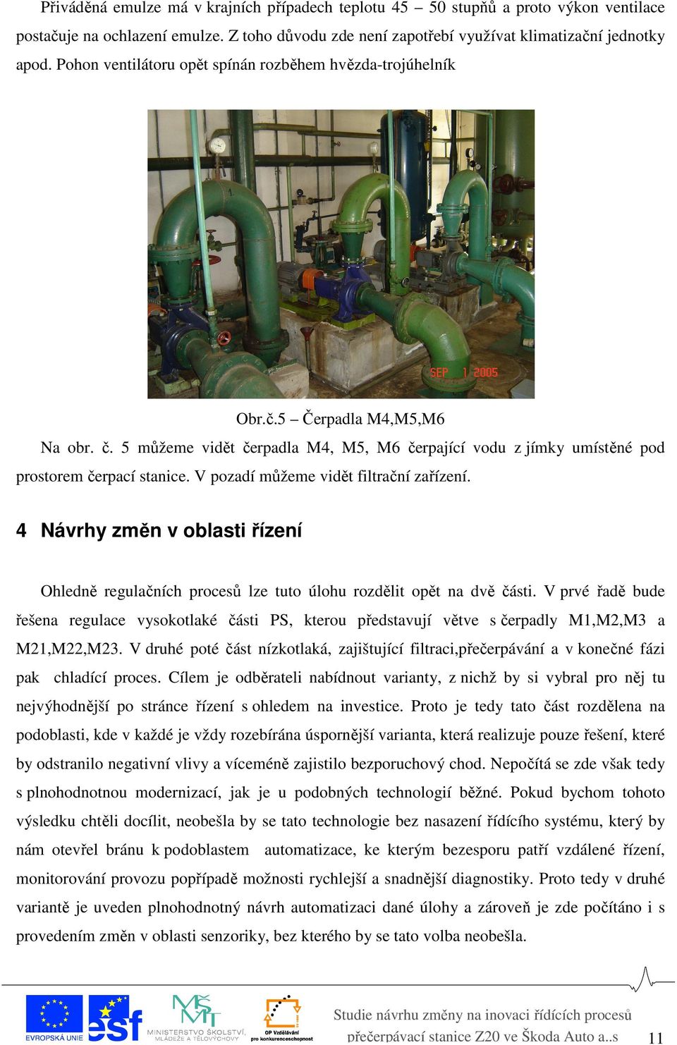 V pozadí můžeme vidět filtrační zařízení. 4 Návrhy změn v oblasti řízení Ohledně regulačních procesů lze tuto úlohu rozdělit opět na dvě části.