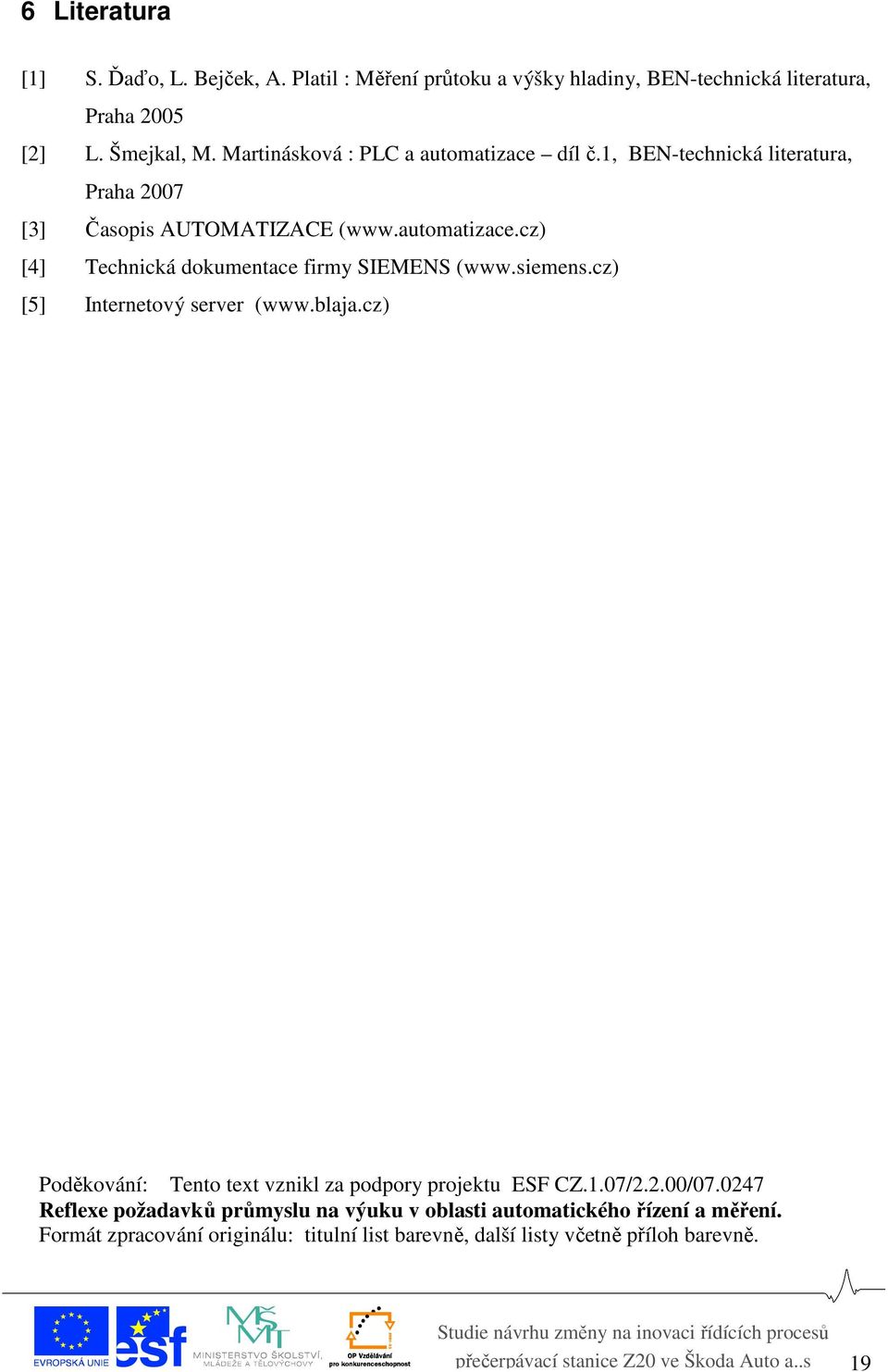 siemens.cz) [5] Internetový server (www.blaja.cz) Poděkování: Tento text vznikl za podpory projektu ESF CZ.1.07/2.2.00/07.
