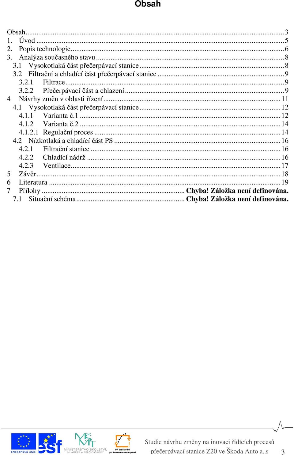 1...12 4.1.2 Varianta č.2...14 4.1.2.1 Regulační proces...14 4.2 Nízkotlaká a chladící část PS...16 4.2.1 Filtrační stanice...16 4.2.2 Chladící nádrž...16 4.2.3 Ventilace.