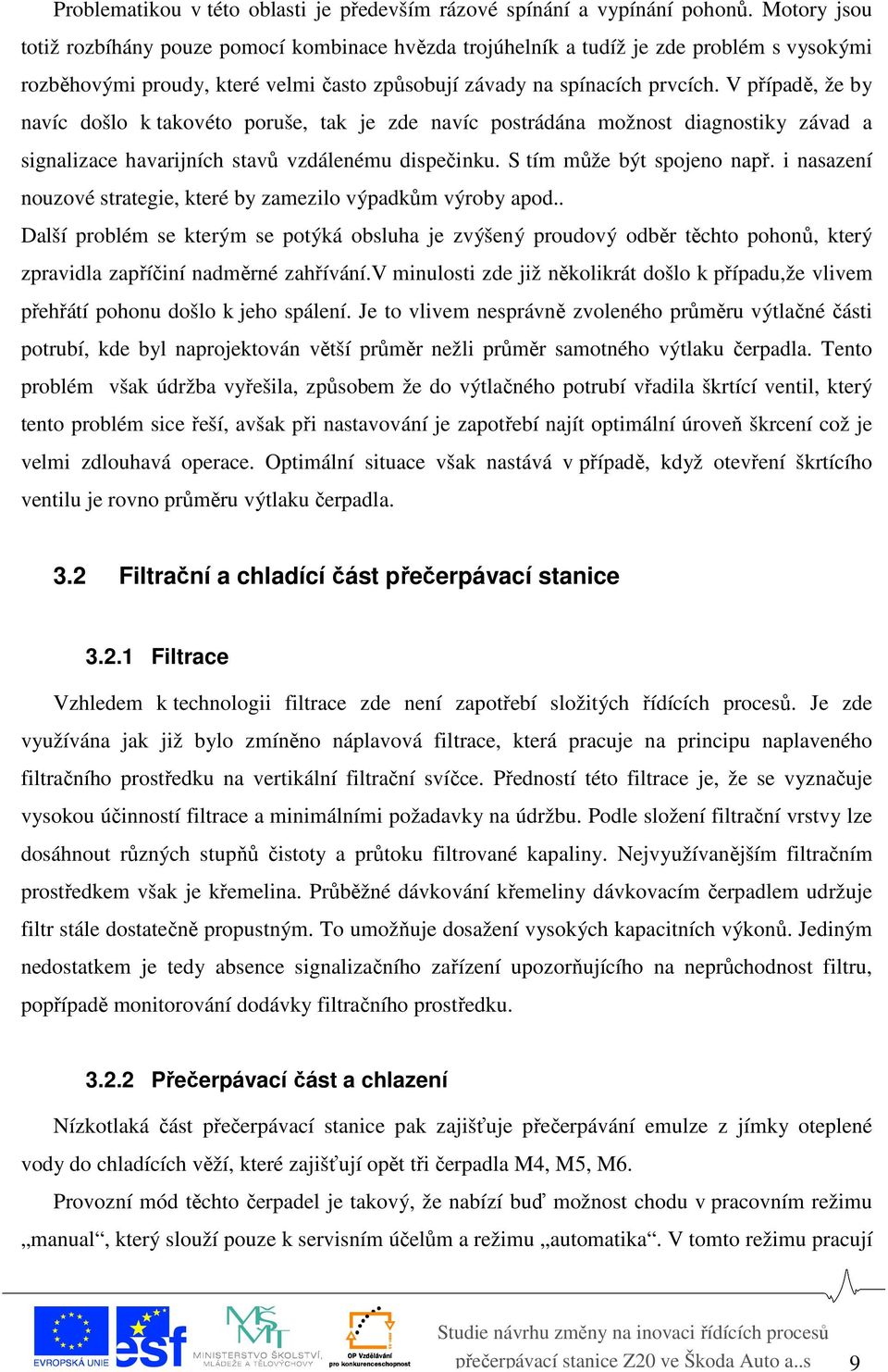 V případě, že by navíc došlo k takovéto poruše, tak je zde navíc postrádána možnost diagnostiky závad a signalizace havarijních stavů vzdálenému dispečinku. S tím může být spojeno např.