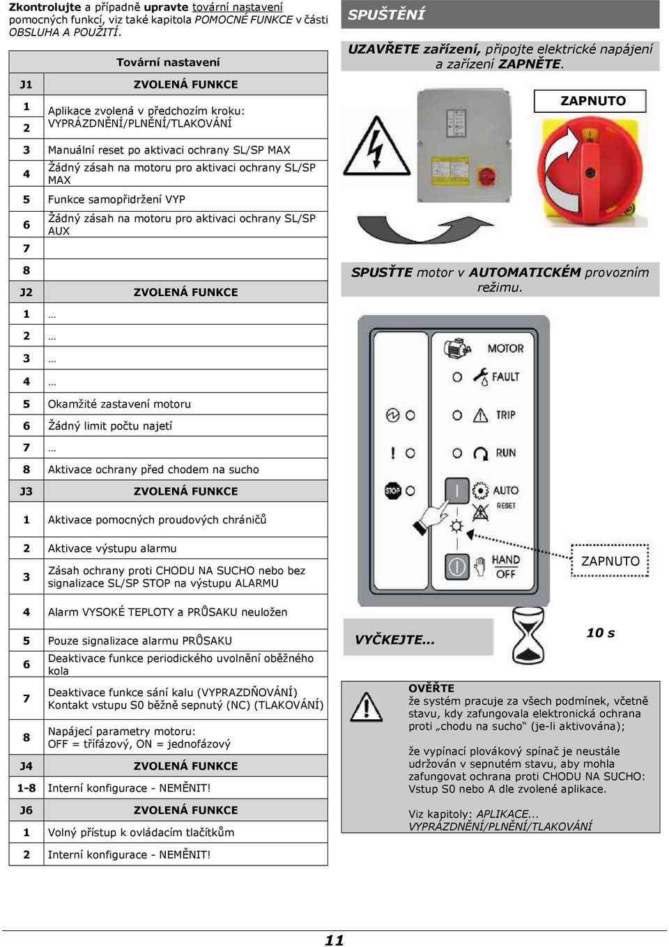 3 Manuální reset po aktivaci ochrany SL/SP MAX 4 Žádný zásah na motoru pro aktivaci ochrany SL/SP MAX 5 Funkce samopřidržení VYP 6 7 Žádný zásah na motoru pro aktivaci ochrany SL/SP AUX 8 J2 1 2 3 4