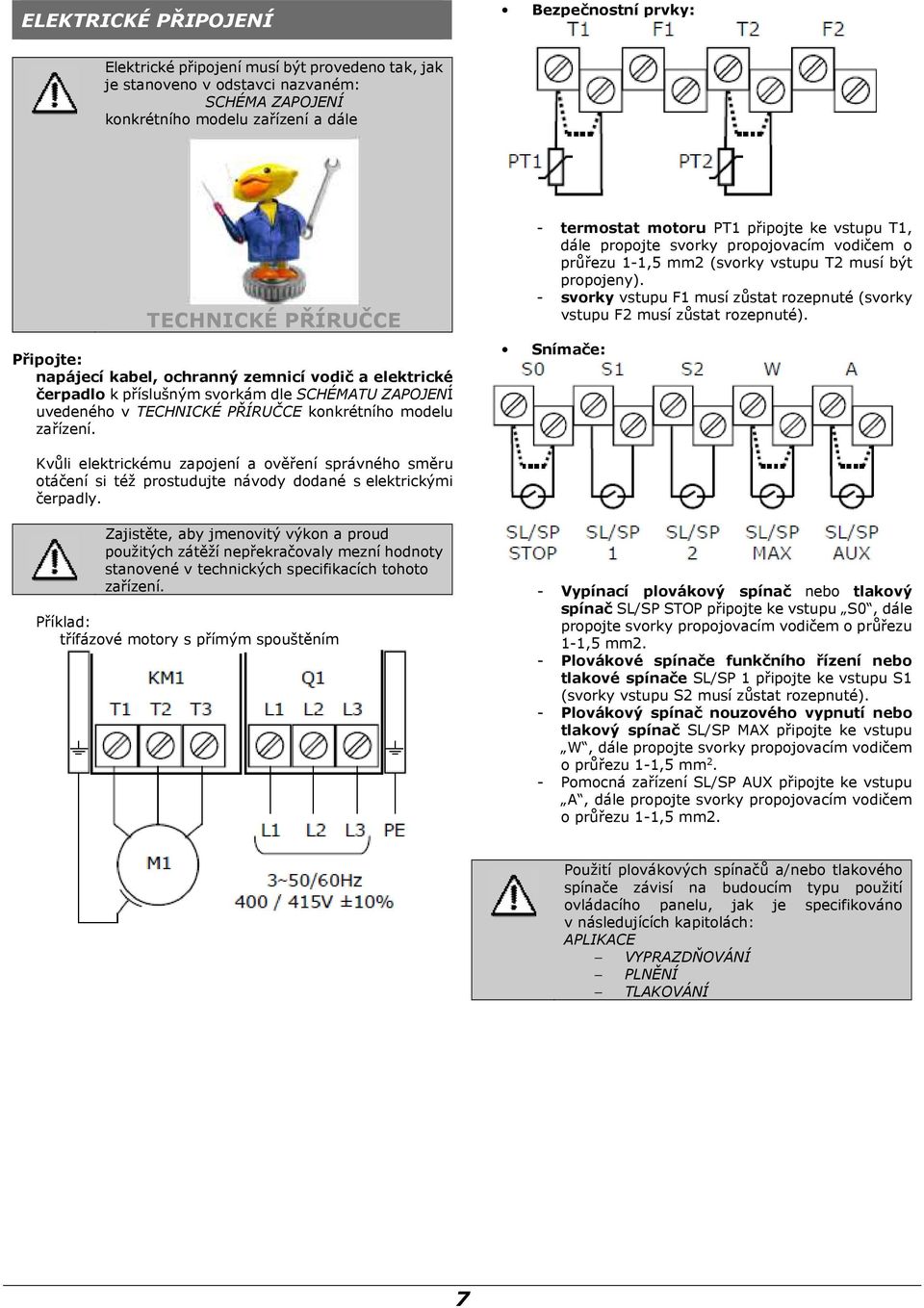 - termostat motoru PT1 připojte ke vstupu T1, dále propojte svorky propojovacím vodičem o průřezu 1-1,5 mm2 (svorky vstupu T2 musí být propojeny).