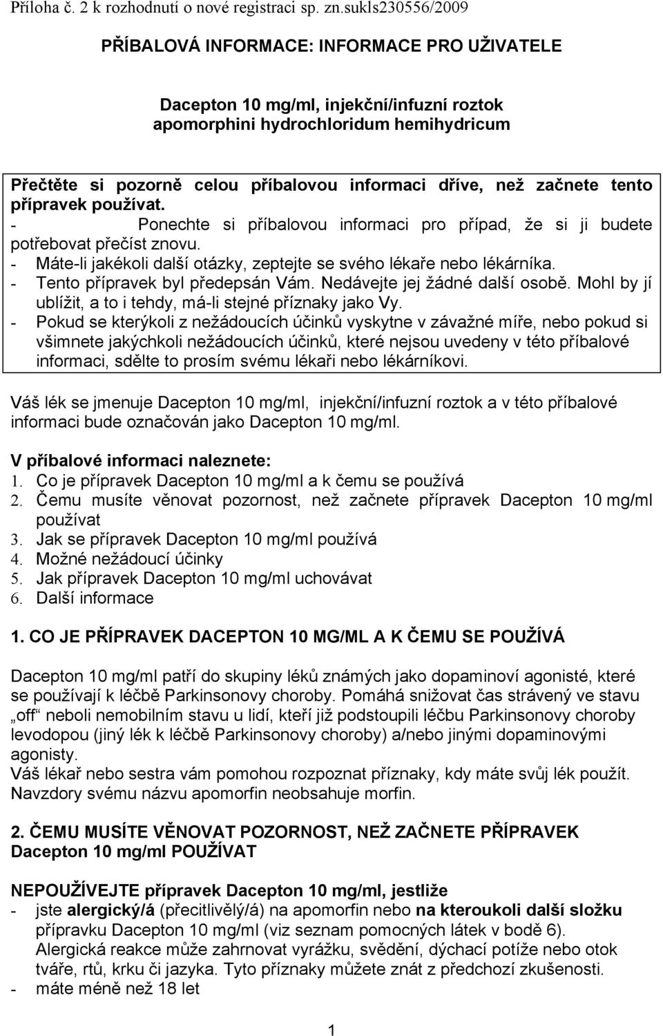 než začnete tento přípravek používat. - Ponechte si příbalovou informaci pro případ, že si ji budete potřebovat přečíst znovu. - Máte-li jakékoli další otázky, zeptejte se svého lékaře nebo lékárníka.