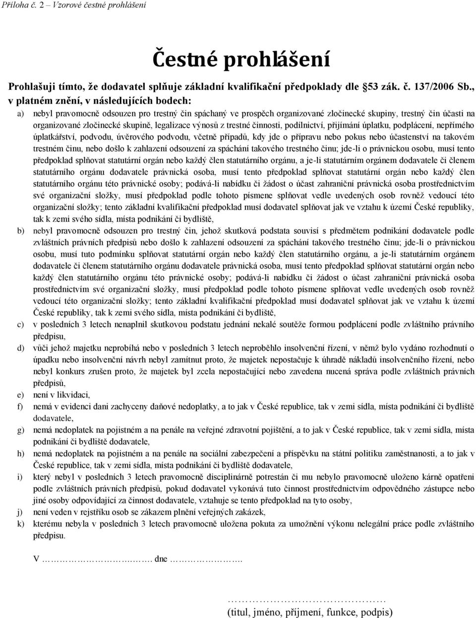 legalizace výnosů z trestné činnosti, podílnictví, přijímání úplatku, podplácení, nepřímého úplatkářství, podvodu, úvěrového podvodu, včetně případů, kdy jde o přípravu nebo pokus nebo účastenství na