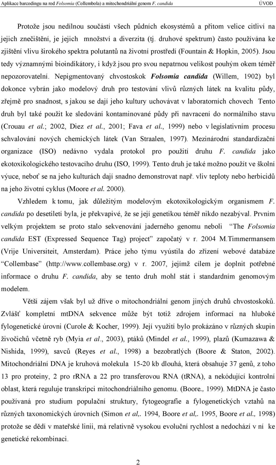 Jsou tedy významnými bioindikátory, i když jsou pro svou nepatrnou velikost pouhým okem téměř nepozorovatelní.
