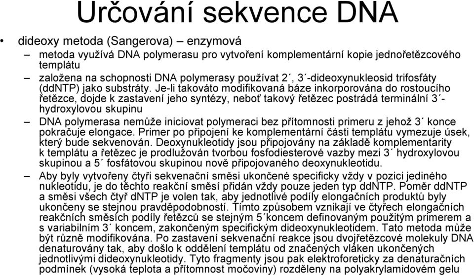 Je-li takováto modifikovaná báze inkorporována do rostoucího řetězce, dojde k zastavení jeho syntézy, neboť takový řetězec postrádá terminální 3 hydroxylovou skupinu DNA polymerasa nemůže iniciovat