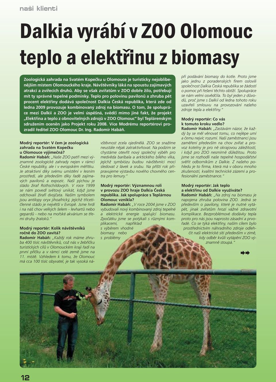 Teplo pro polovinu pavilonů a zhruba pět procent elektřiny dodává společnost Dalkia Česká republika, která zde od ledna 2009 provozuje kombinovaný zdroj na biomasu.
