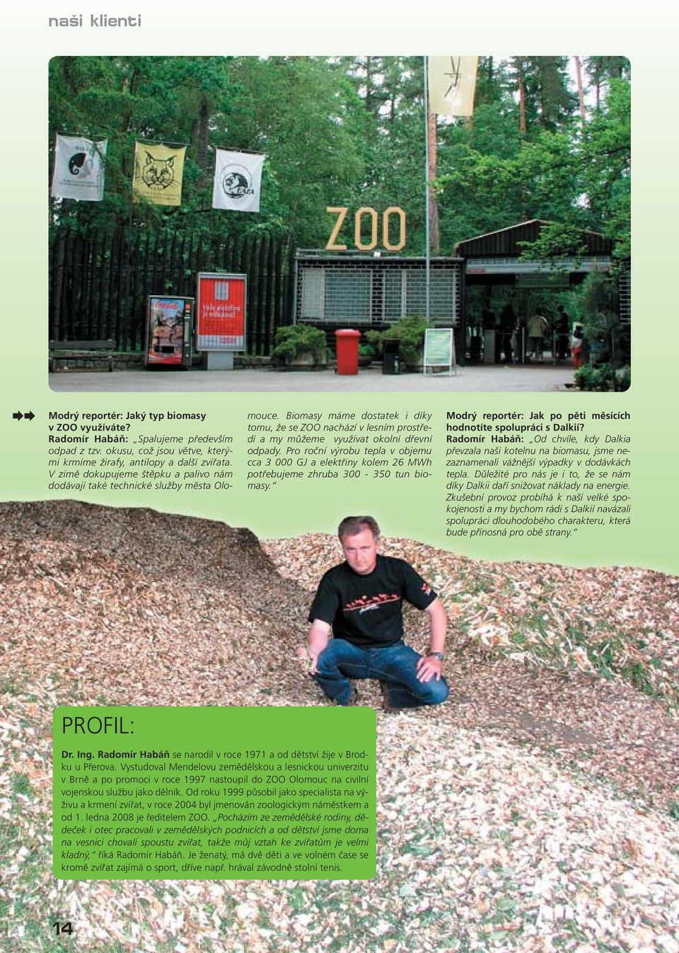 Pro roční výrobu tepla v objemu cca 3 000 GJ a elektřiny kolem 26 MWh potřebujeme zhruba 300-350 tun biomasy. Modrý reportér: Jak po pěti měsících hodnotíte spolupráci s Dalkií?